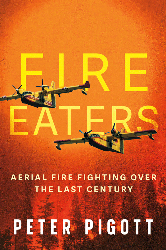 Dundurn Press Fire Eaters - Aerial Fire Fighting Over The Last Century By Peter Pigott